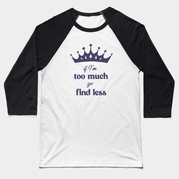 If I'm Too Much Go Find Less crown queen special Baseball T-Shirt by xenotransplant